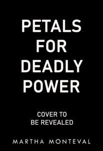 petals for deadly power by martha monteval, cover to be revealed